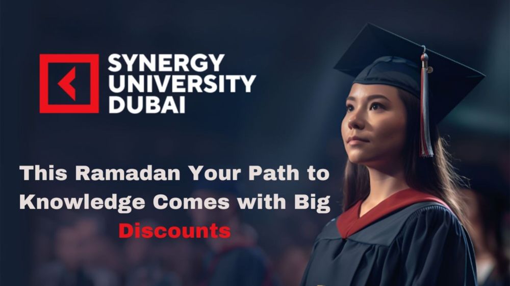This Ramadan, Give Yourself the Gift of Education: Synergy University Dubai Offers Major&nbsp;Discounts